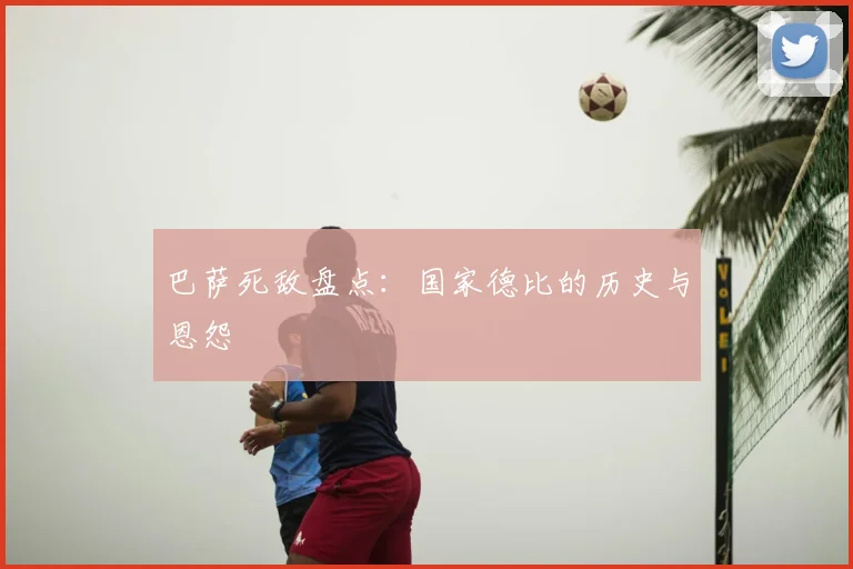 巴萨死敌盘点：国家德比的历史与恩怨