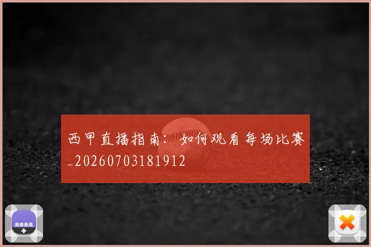 西甲直播指南：如何观看每场比赛_20260703181912
